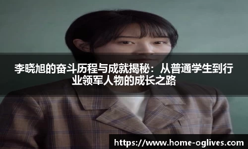 李晓旭的奋斗历程与成就揭秘:从普通学生到行业领军人物的成长之路